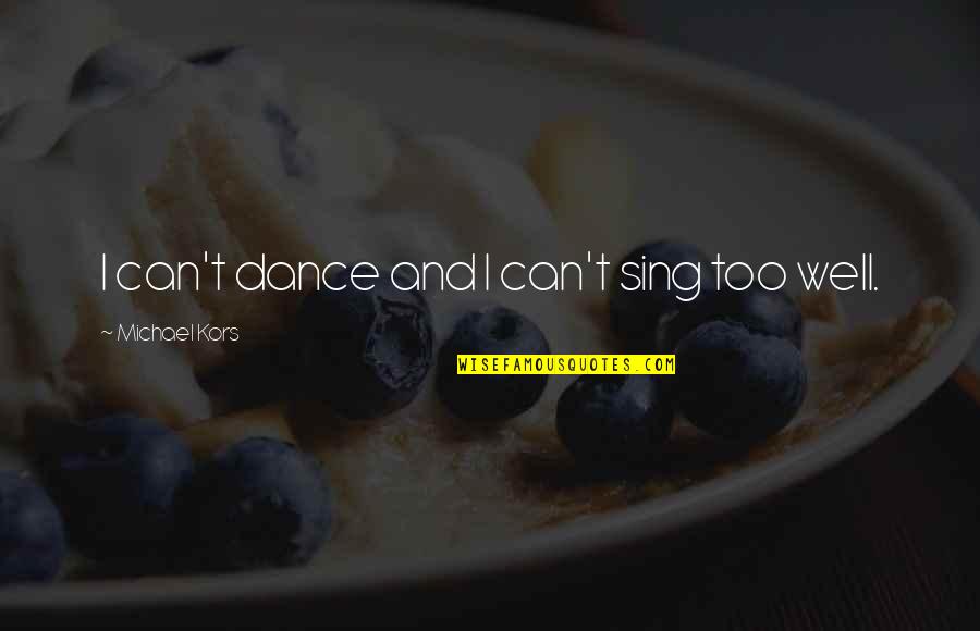Pancuran Kapit Quotes By Michael Kors: I can't dance and I can't sing too