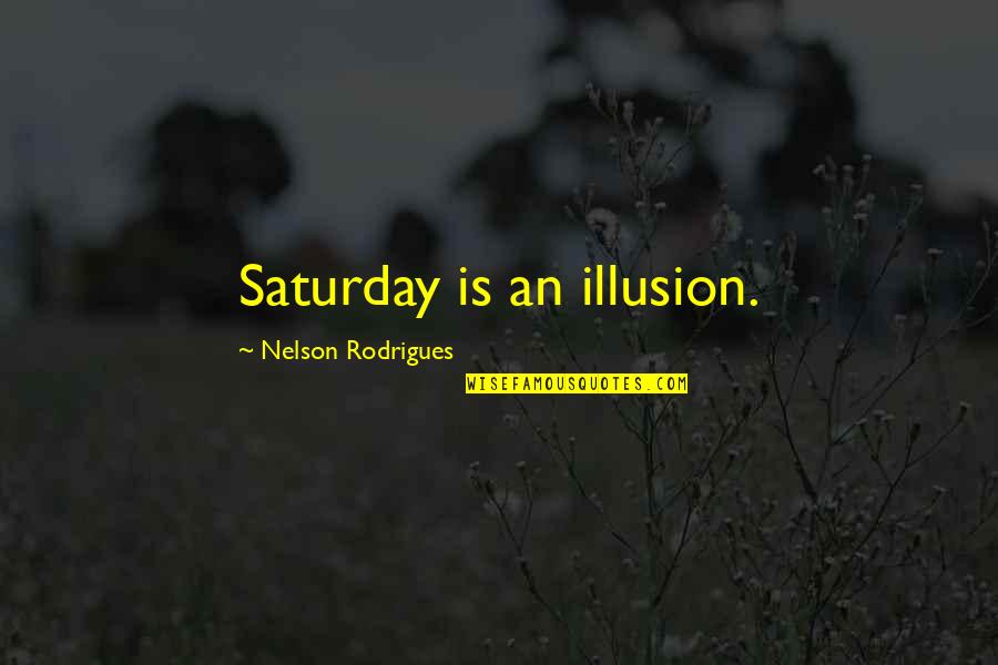 Panda And Hedgehog Quotes By Nelson Rodrigues: Saturday is an illusion. Panda And Hedgehog Quotes By Nelson Rodrigues: Saturday is an illusion.
