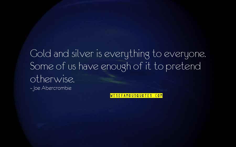 Panda Inn Quotes By Joe Abercrombie: Gold and silver is everything to everyone. Some