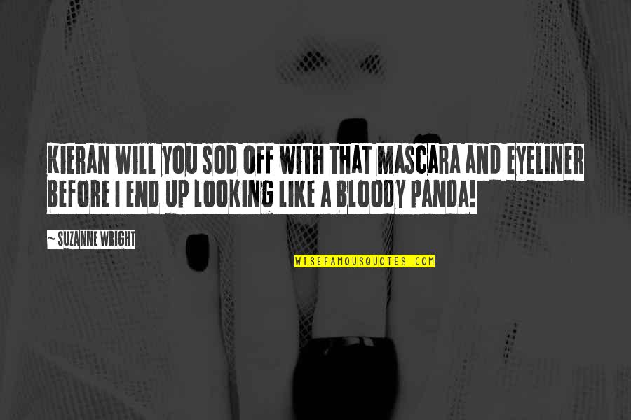 Panda Quotes By Suzanne Wright: Kieran will you sod off with that mascara Panda Quotes By Suzanne Wright: Kieran will you sod off with that mascara