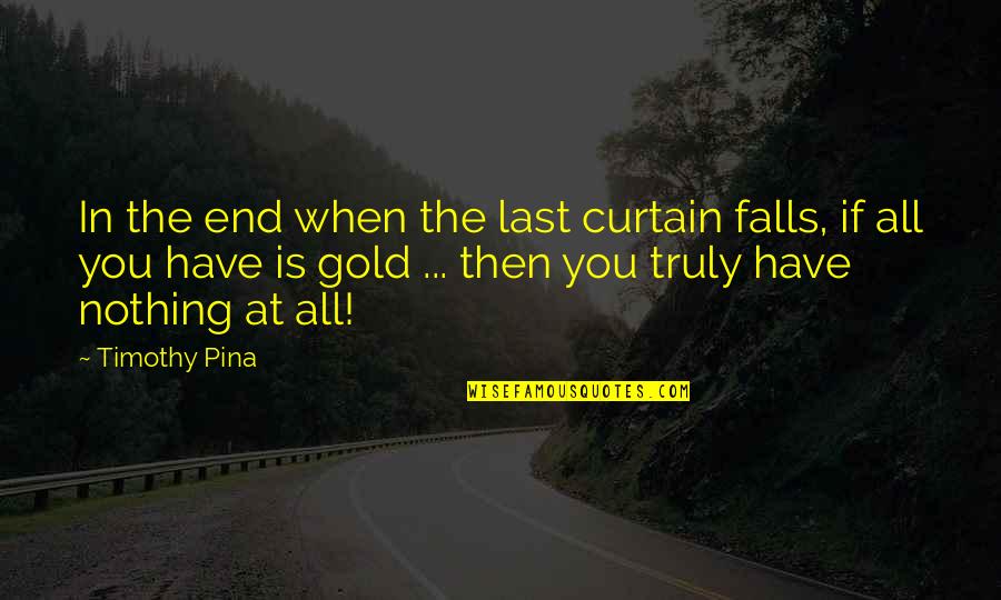 Panda Quotes By Timothy Pina: In the end when the last curtain falls, Panda Quotes By Timothy Pina: In the end when the last curtain falls,