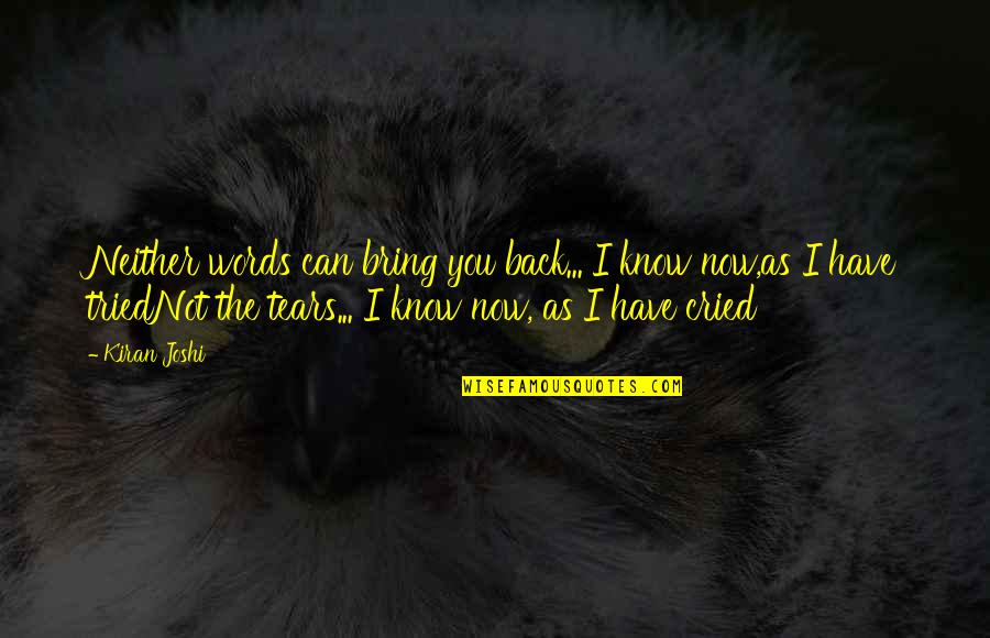 Pandaean Quotes By Kiran Joshi: Neither words can bring you back... I know Pandaean Quotes By Kiran Joshi: Neither words can bring you back... I know