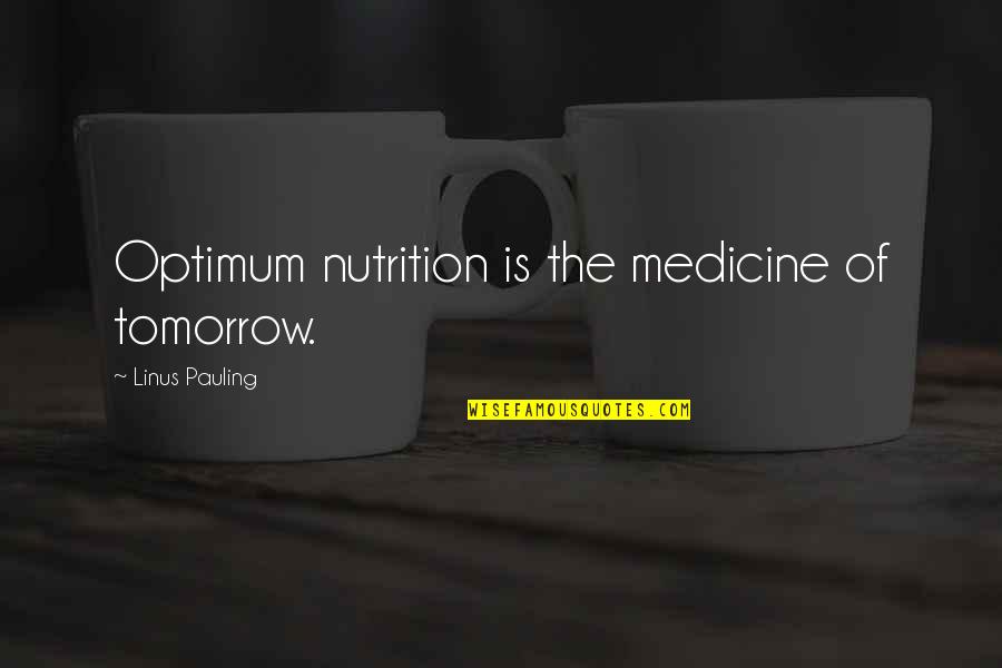 Pandaean Quotes By Linus Pauling: Optimum nutrition is the medicine of tomorrow. Pandaean Quotes By Linus Pauling: Optimum nutrition is the medicine of tomorrow.