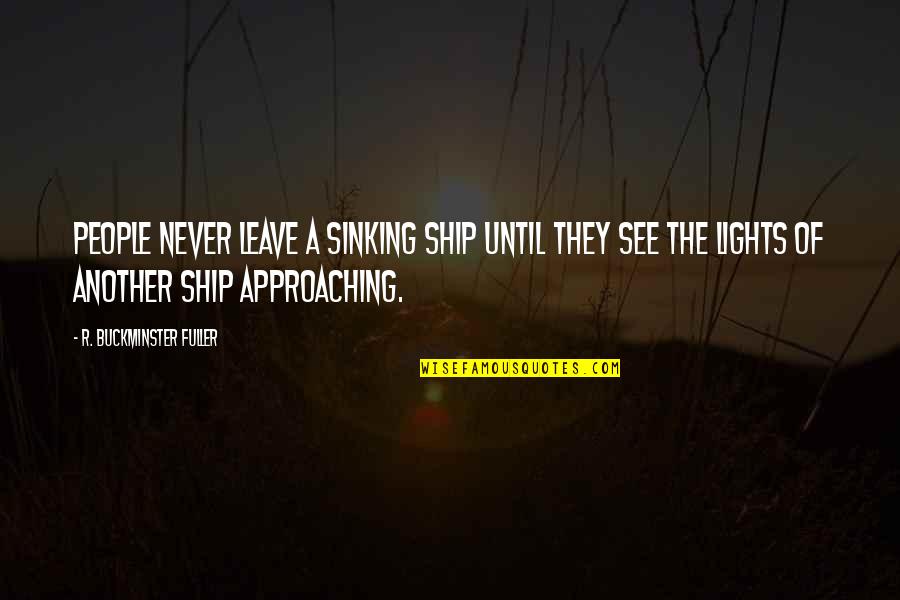Pandaean Quotes By R. Buckminster Fuller: People never leave a sinking ship until they Pandaean Quotes By R. Buckminster Fuller: People never leave a sinking ship until they