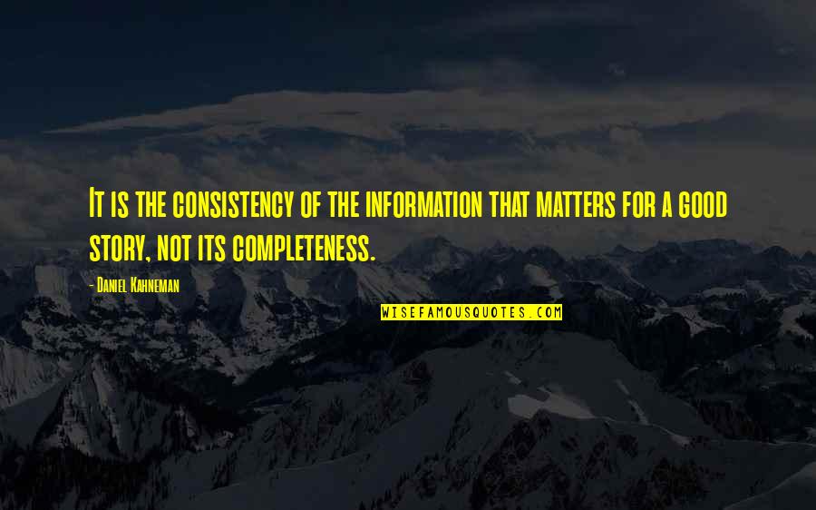 Pandaemonium Quotes By Daniel Kahneman: It is the consistency of the information that