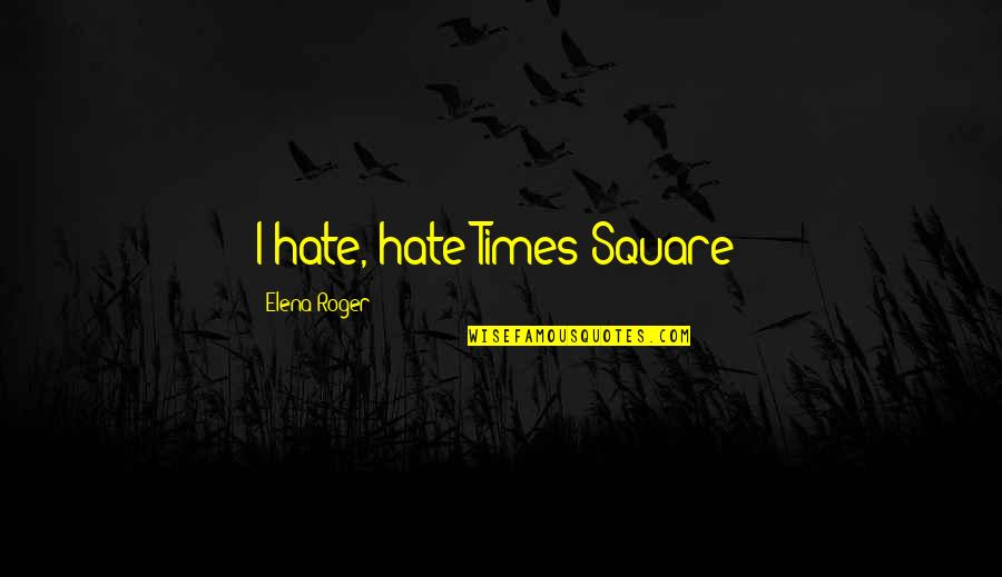 Pandak Pero Cute Quotes By Elena Roger: I hate, hate Times Square!