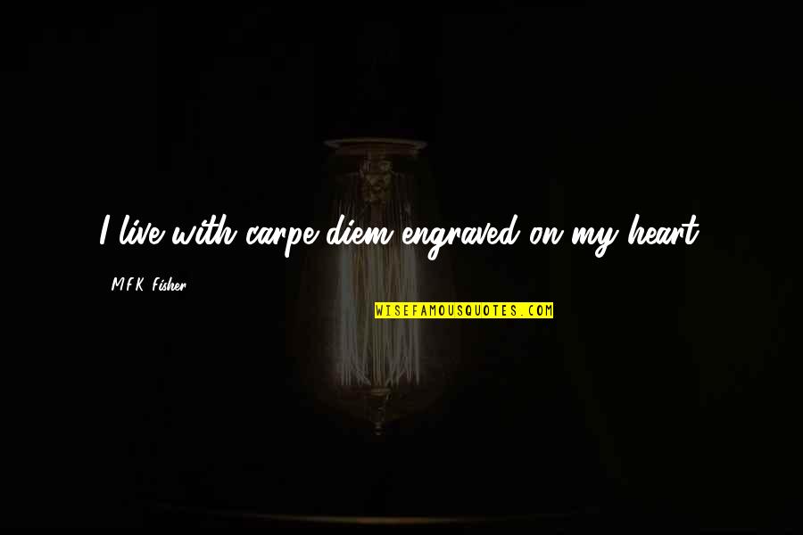 Pandak Quotes By M.F.K. Fisher: I live with carpe diem engraved on my Pandak Quotes By M.F.K. Fisher: I live with carpe diem engraved on my