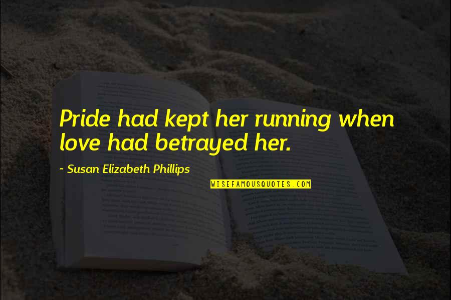 Pandangan Darat Quotes By Susan Elizabeth Phillips: Pride had kept her running when love had
