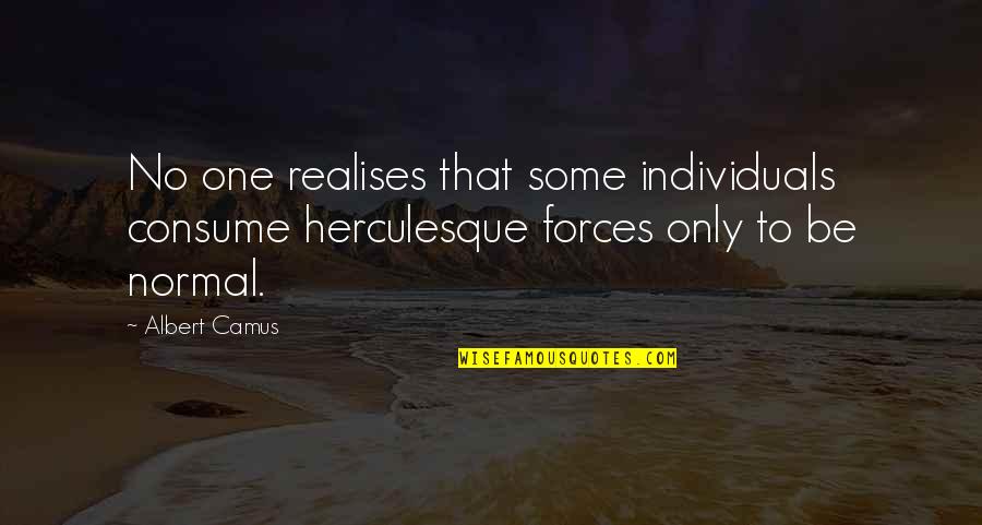 Pandarin Quotes By Albert Camus: No one realises that some individuals consume herculesque
