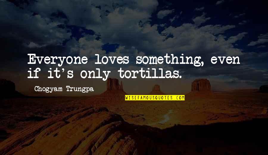 Pandas Csv Quotes By Chogyam Trungpa: Everyone loves something, even if it's only tortillas. Pandas Csv Quotes By Chogyam Trungpa: Everyone loves something, even if it's only tortillas.