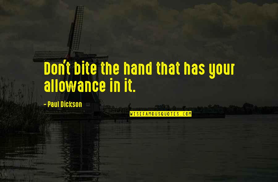 Pandat Quotes By Paul Dickson: Don't bite the hand that has your allowance