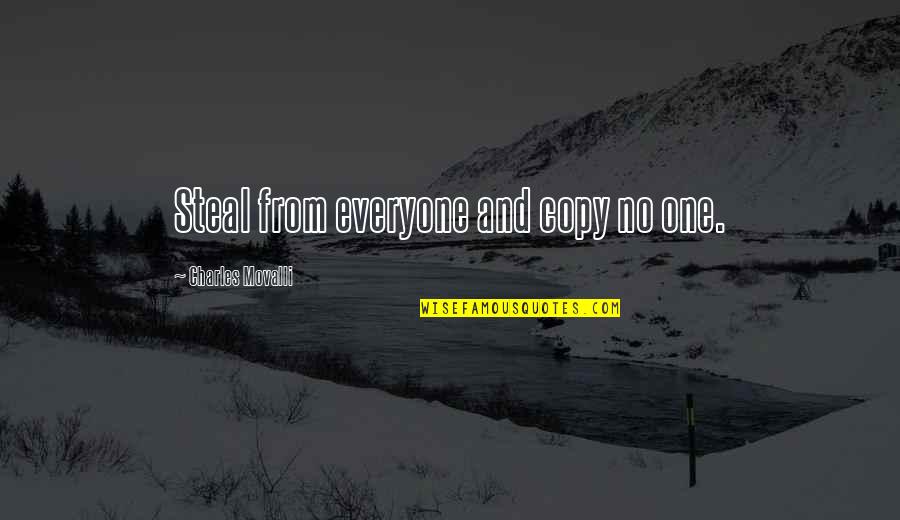 Panday Famous Quotes By Charles Movalli: Steal from everyone and copy no one. Panday Famous Quotes By Charles Movalli: Steal from everyone and copy no one.
