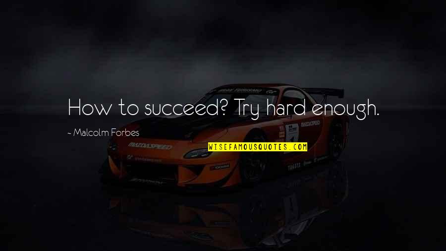 Panday Famous Quotes By Malcolm Forbes: How to succeed? Try hard enough.
