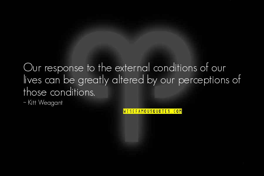 Pandayan Bookstore Quotes By Kitt Weagant: Our response to the external conditions of our