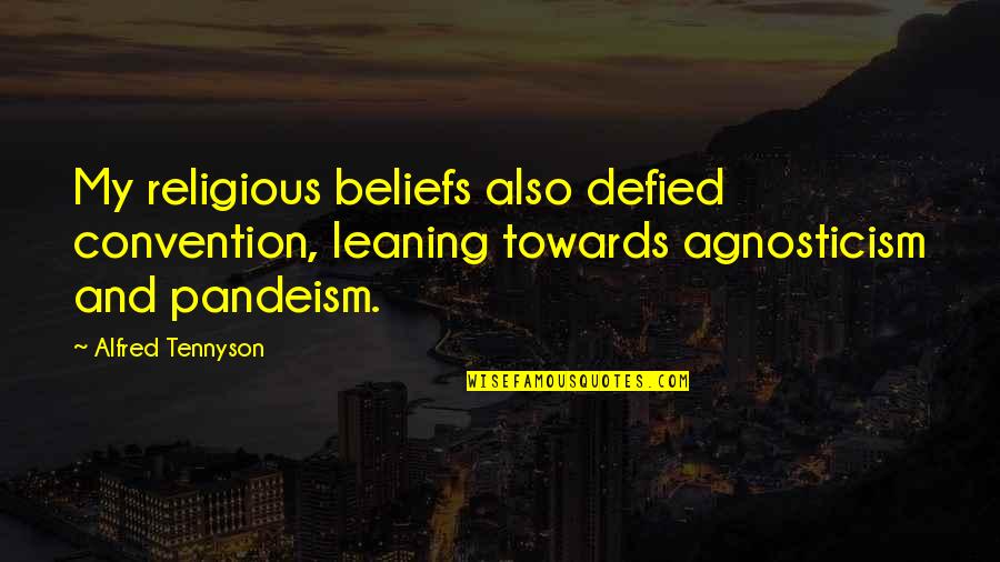 Pandeism Vs Pantheism Quotes By Alfred Tennyson: My religious beliefs also defied convention, leaning towards Pandeism Vs Pantheism Quotes By Alfred Tennyson: My religious beliefs also defied convention, leaning towards