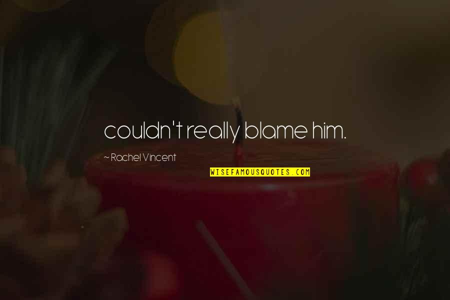 Pandeism Vs Pantheism Quotes By Rachel Vincent: couldn't really blame him. Pandeism Vs Pantheism Quotes By Rachel Vincent: couldn't really blame him.