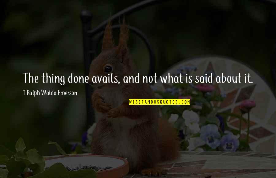 Pandeism Vs Pantheism Quotes By Ralph Waldo Emerson: The thing done avails, and not what is Pandeism Vs Pantheism Quotes By Ralph Waldo Emerson: The thing done avails, and not what is