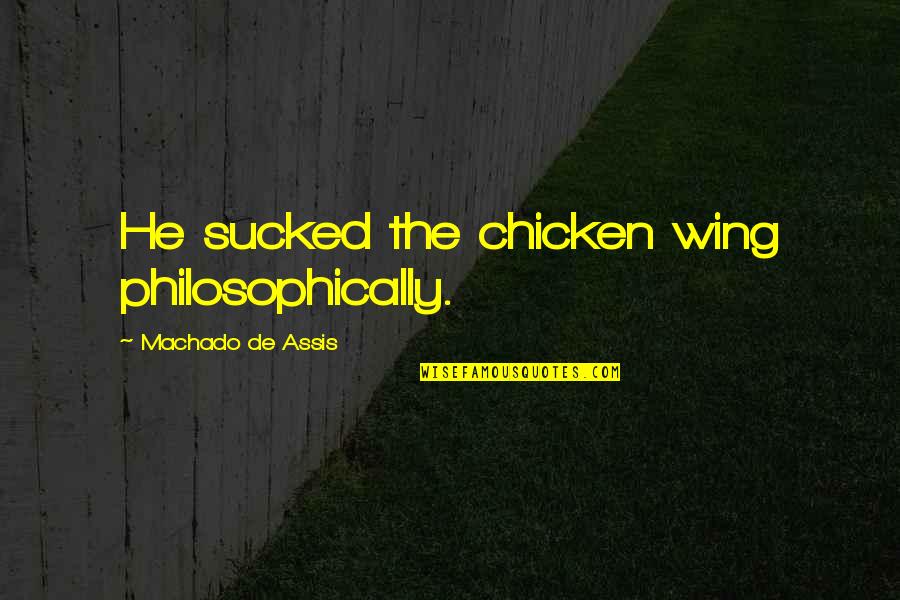 Pandel Savic Quotes By Machado De Assis: He sucked the chicken wing philosophically.