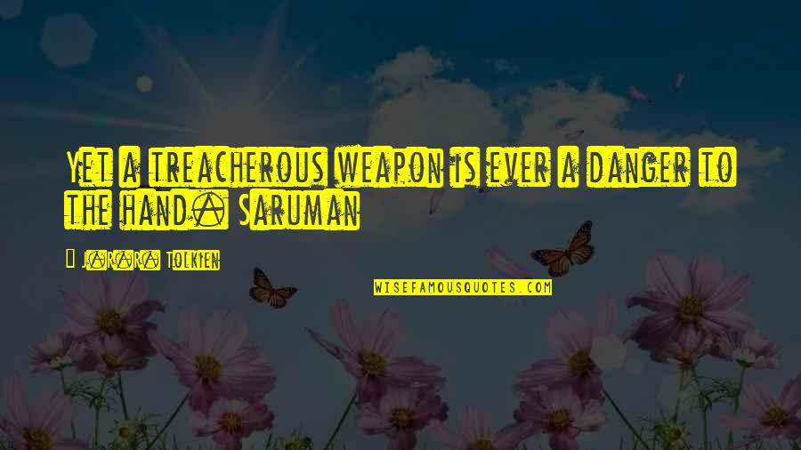 Pandelabs Quotes By J.R.R. Tolkien: Yet a treacherous weapon is ever a danger Pandelabs Quotes By J.R.R. Tolkien: Yet a treacherous weapon is ever a danger
