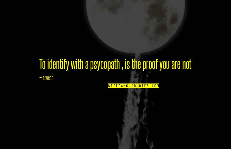 Pandelena Quotes By E.webb: To identify with a psycopath , is the