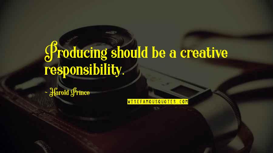 Pandelena Quotes By Harold Prince: Producing should be a creative responsibility.