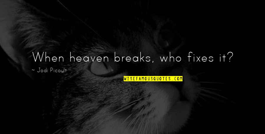 Pandelerium Quotes By Jodi Picoult: When heaven breaks, who fixes it?