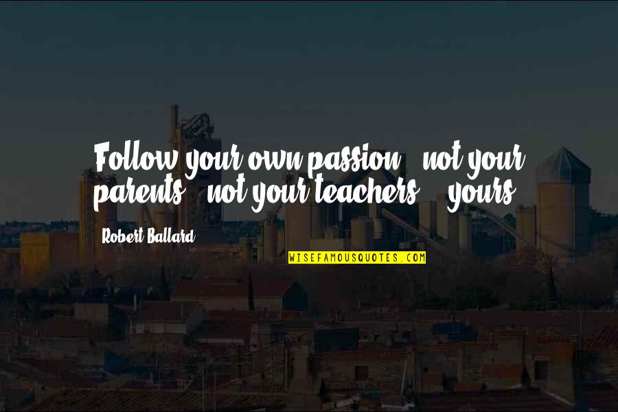 Pandelis Chryssostomides Quotes By Robert Ballard: Follow your own passion - not your parents',