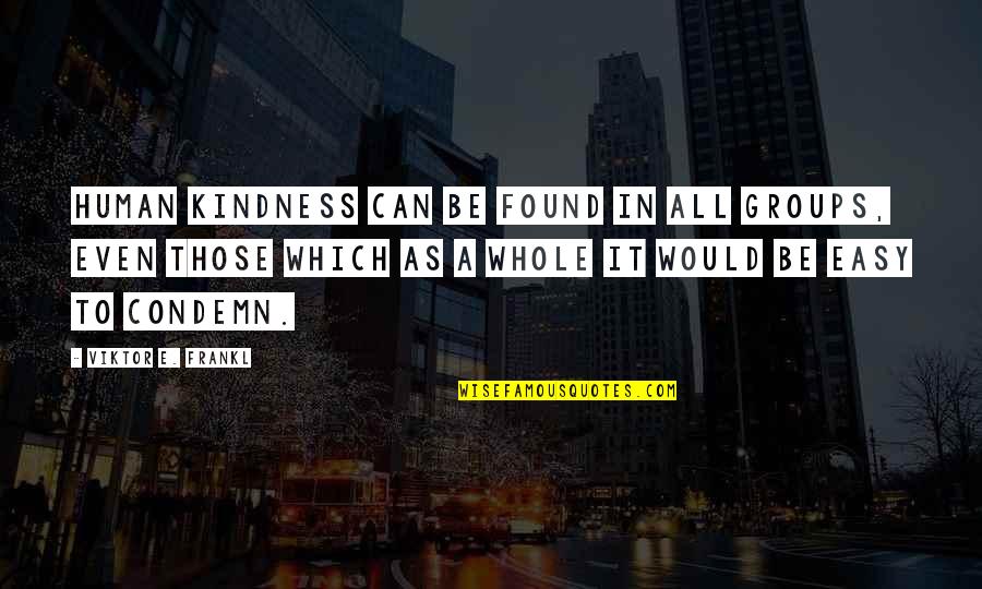 Pandelis Karyorgis Quotes By Viktor E. Frankl: Human kindness can be found in all groups, Pandelis Karyorgis Quotes By Viktor E. Frankl: Human kindness can be found in all groups,