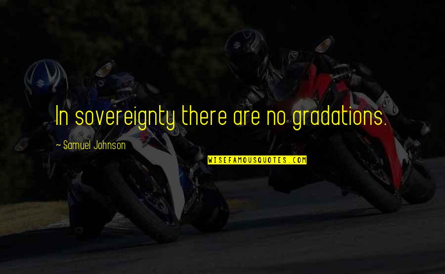 Pandell Jobutrax Quotes By Samuel Johnson: In sovereignty there are no gradations. Pandell Jobutrax Quotes By Samuel Johnson: In sovereignty there are no gradations.