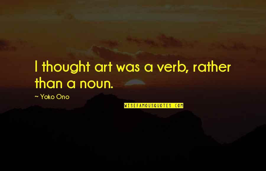 Pandelo Patreon Quotes By Yoko Ono: I thought art was a verb, rather than
