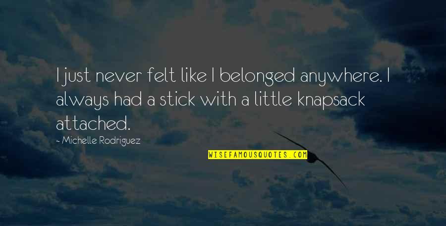 Pandemic And Friendship Quotes By Michelle Rodriguez: I just never felt like I belonged anywhere. Pandemic And Friendship Quotes By Michelle Rodriguez: I just never felt like I belonged anywhere.
