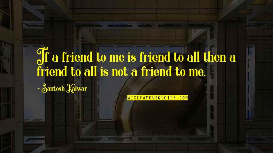 Pandemic And Friendship Quotes By Santosh Kalwar: If a friend to me is friend to