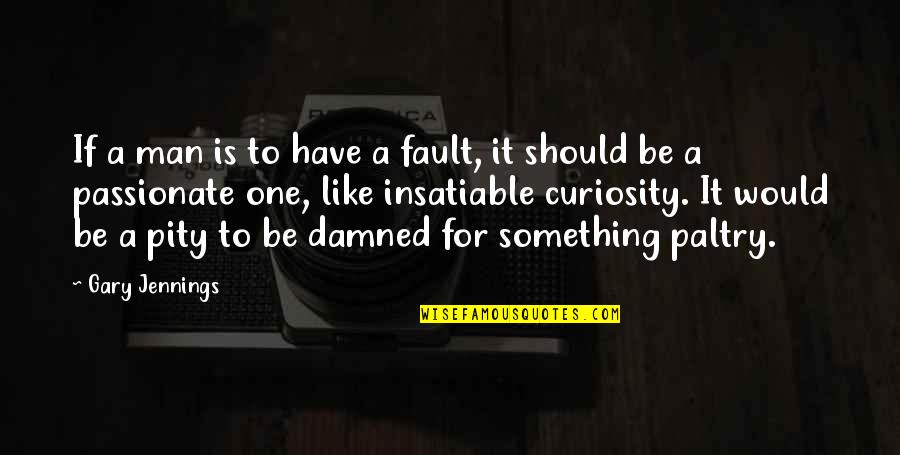 Pandemic Senior Quotes By Gary Jennings: If a man is to have a fault,