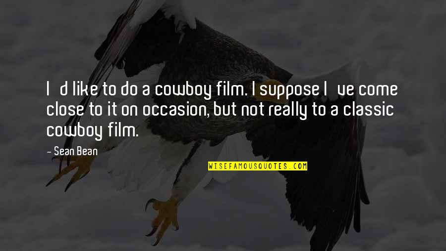 Pandemic Tagalog Quotes By Sean Bean: I'd like to do a cowboy film. I Pandemic Tagalog Quotes By Sean Bean: I'd like to do a cowboy film. I