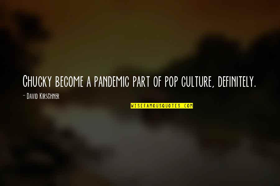 Pandemics Quotes By David Kirschner: Chucky become a pandemic part of pop culture, Pandemics Quotes By David Kirschner: Chucky become a pandemic part of pop culture,