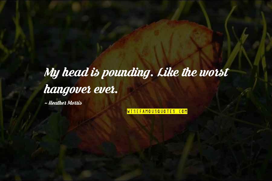Pandemics Quotes By Heather Morris: My head is pounding. Like the worst hangover Pandemics Quotes By Heather Morris: My head is pounding. Like the worst hangover
