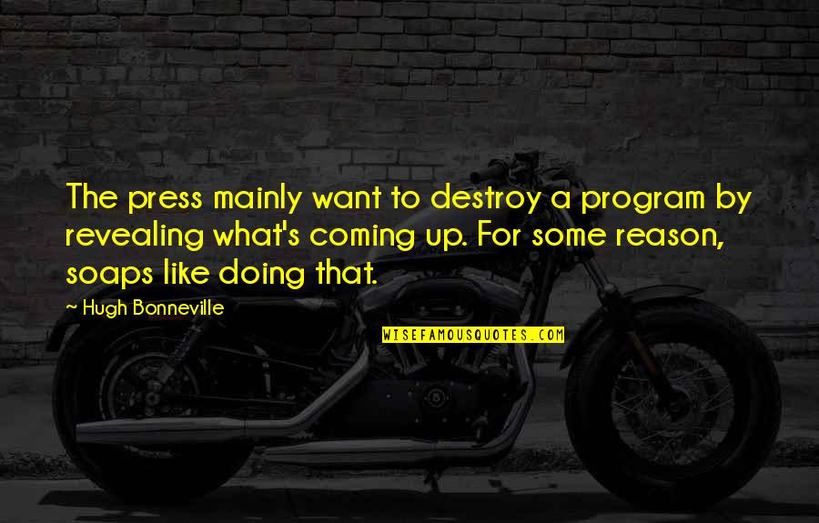 Pandemics Quotes By Hugh Bonneville: The press mainly want to destroy a program Pandemics Quotes By Hugh Bonneville: The press mainly want to destroy a program