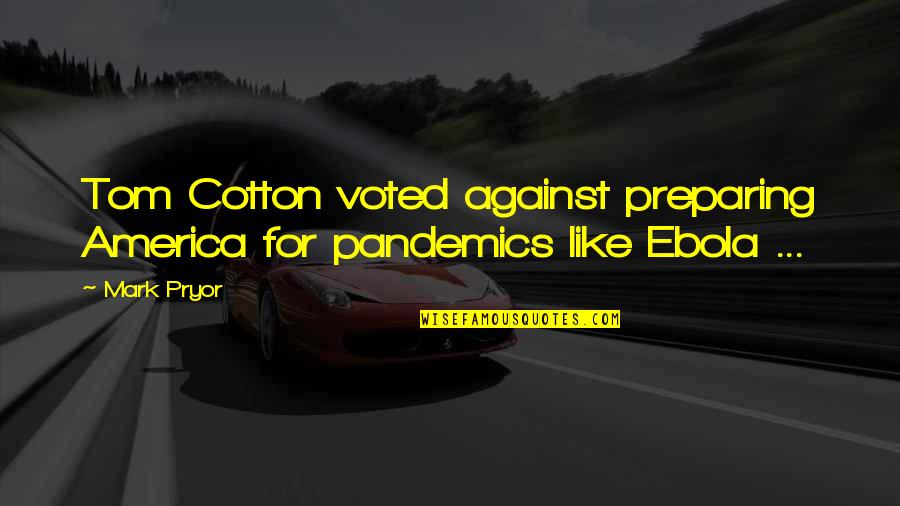 Pandemics Quotes By Mark Pryor: Tom Cotton voted against preparing America for pandemics