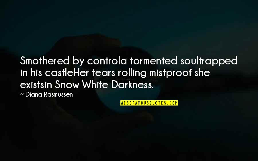 Pandemonia Quotes By Diana Rasmussen: Smothered by controla tormented soultrapped in his castleHer