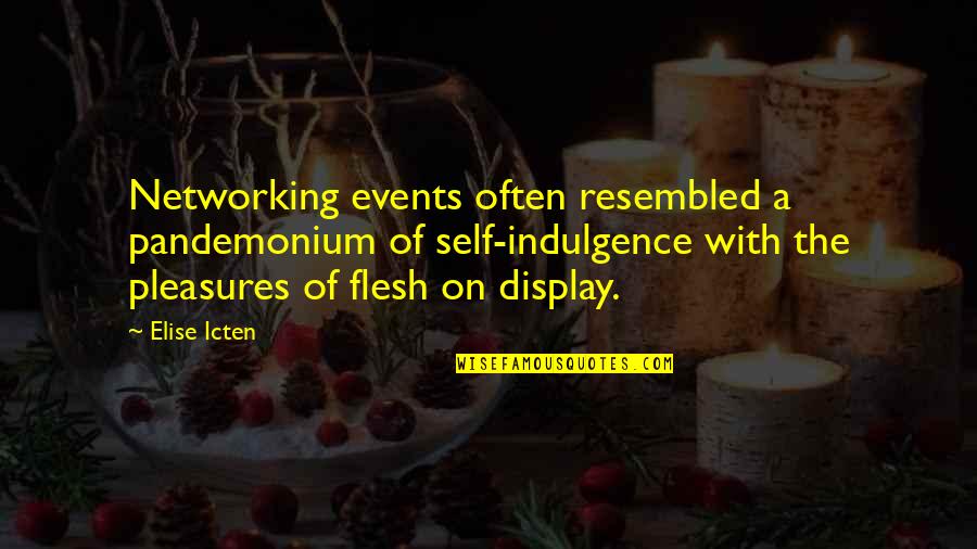 Pandemonium Love Quotes By Elise Icten: Networking events often resembled a pandemonium of self-indulgence