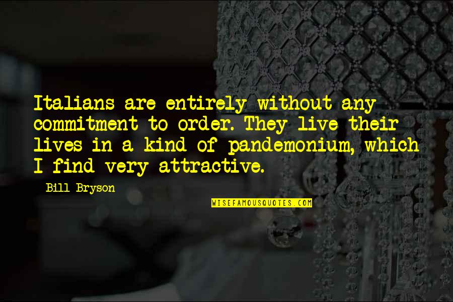 Pandemonium Quotes By Bill Bryson: Italians are entirely without any commitment to order.