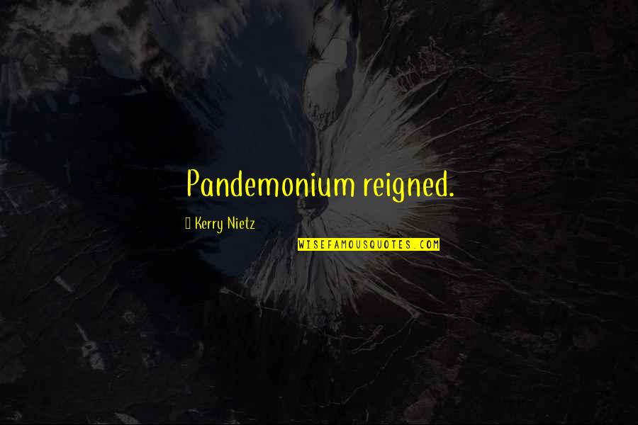 Pandemonium Quotes By Kerry Nietz: Pandemonium reigned.