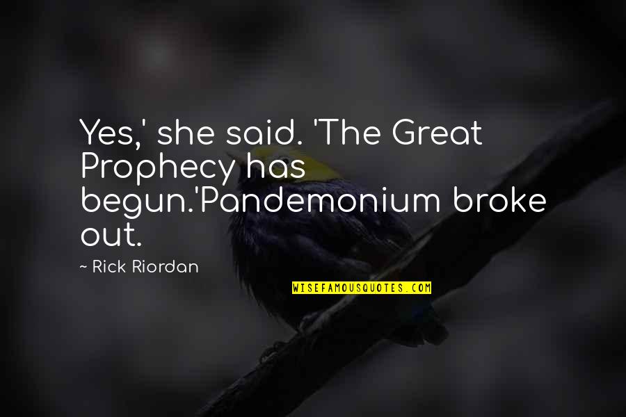 Pandemonium Quotes By Rick Riordan: Yes,' she said. 'The Great Prophecy has begun.'Pandemonium