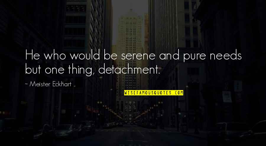 Pandemonium Six Quotes By Meister Eckhart: He who would be serene and pure needs Pandemonium Six Quotes By Meister Eckhart: He who would be serene and pure needs