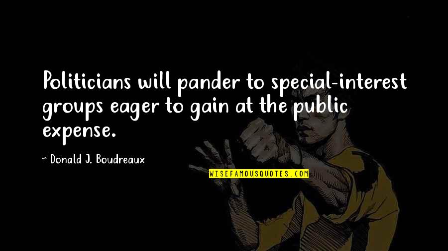 Pander Quotes By Donald J. Boudreaux: Politicians will pander to special-interest groups eager to