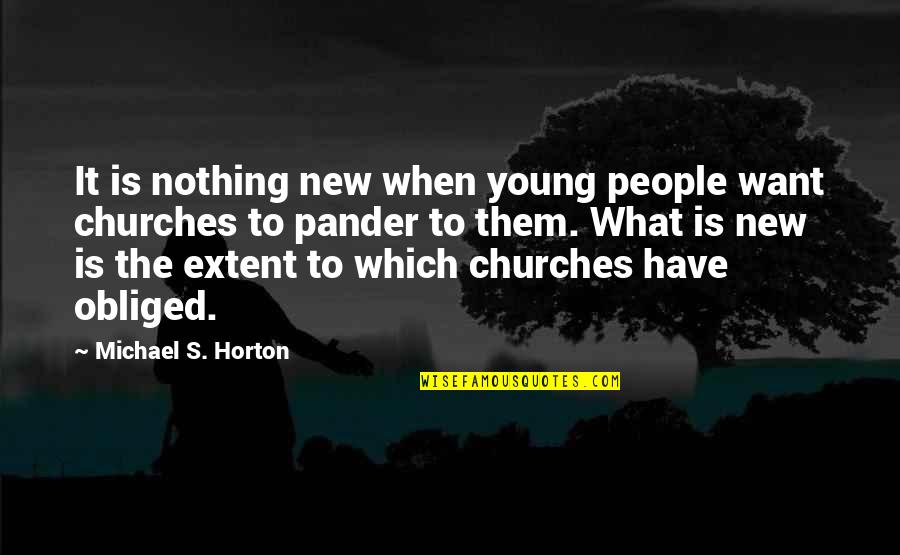 Pander Quotes By Michael S. Horton: It is nothing new when young people want