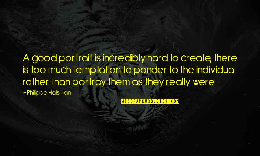 Pander Quotes By Philippe Halsman: A good portrait is incredibly hard to create, Pander Quotes By Philippe Halsman: A good portrait is incredibly hard to create,