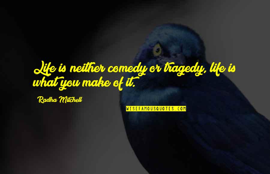 Pandered Synonym Quotes By Radha Mitchell: Life is neither comedy or tragedy, life is