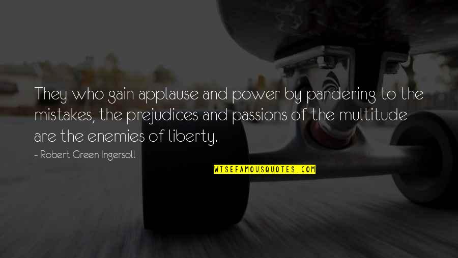 Pandering Quotes By Robert Green Ingersoll: They who gain applause and power by pandering