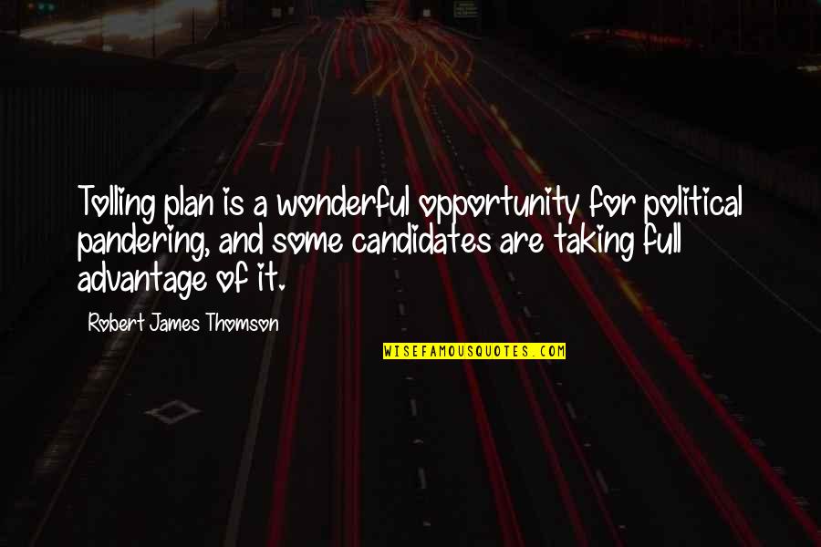 Pandering Quotes By Robert James Thomson: Tolling plan is a wonderful opportunity for political